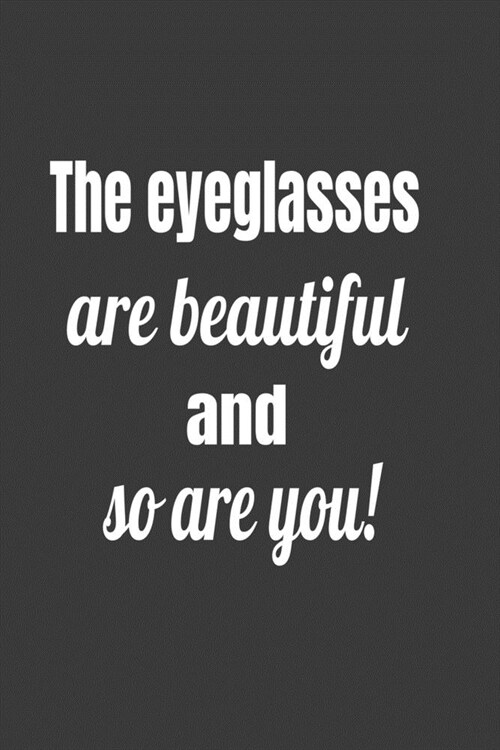 The Eyeglasses Are Beautiful And So Are You ! (Paperback)