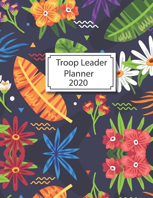 Troop Leader Planner 2020: The Ultimate Organizer For All Troop Levels Troop Organizer Planner from January 2020 - January 2021 Planner - Dated p (Paperback)