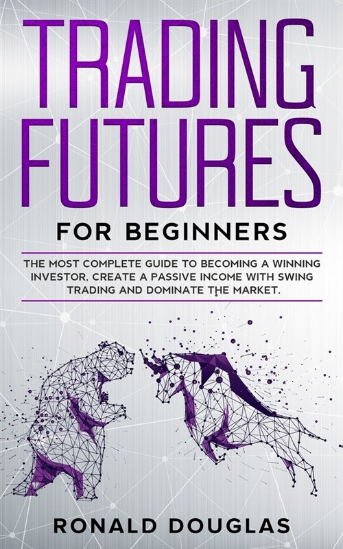 Trading Futures for Beginners: The Most Complete Guide To Becoming a Winning Investor, Create a Passive Income With Swing Trading and Dominate the Ma (Paperback)