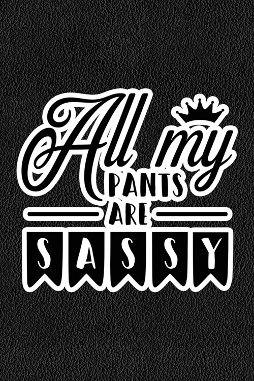 All My Pants Are Sassy: Black Leather Print Sassy Mom Journal / Snarky Notebook (Paperback)