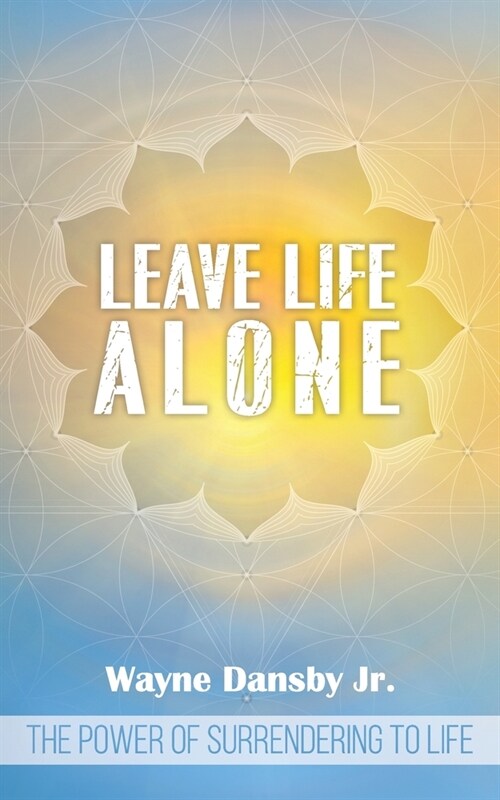 Leave Life Alone: The power of surrendering to life (Paperback)