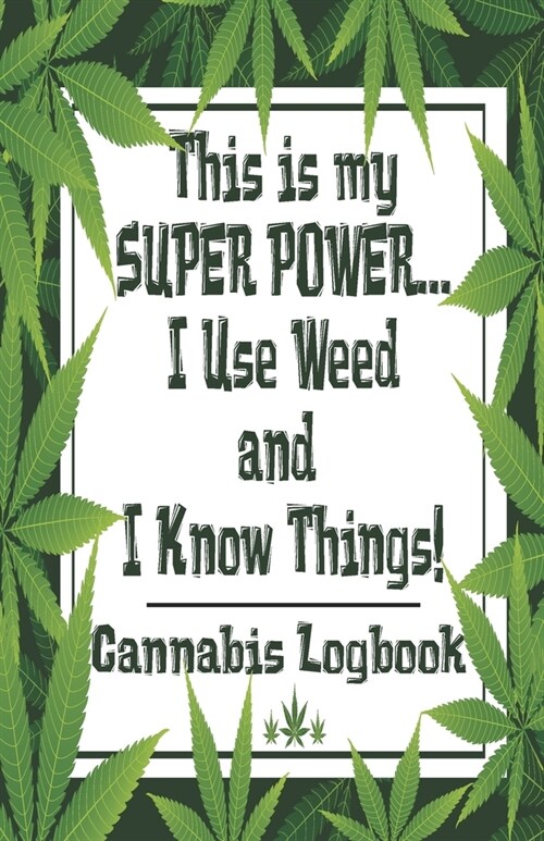 This is My Super Power...I Use Weed and I Know Things - Cannabis Logbook: Cannabis Medical Marijuana Ganja Recreational Review Journal Logbook (Paperback)