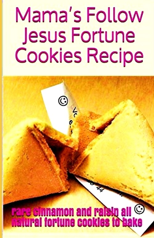 Mamas Follow Jesus Fortune Cookies Recipe: rare cinnamon and raisin all-natural fortune cookies to bake (Paperback)