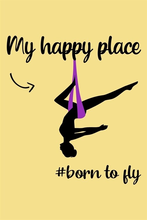 Born To Fly: : Aerials Notebook Aerialist Practice Writing Diary Ruled Lined Pages Book 120 Pages 6 x 9 Gift for aerial silk aerial (Paperback)