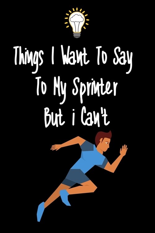 Things I want To Say To My Sprinter Players But I Cant: Great Gift For An Amazing Sprint Coach and Sprint Coach Coaching Equipment Sprint Coach Journ (Paperback)