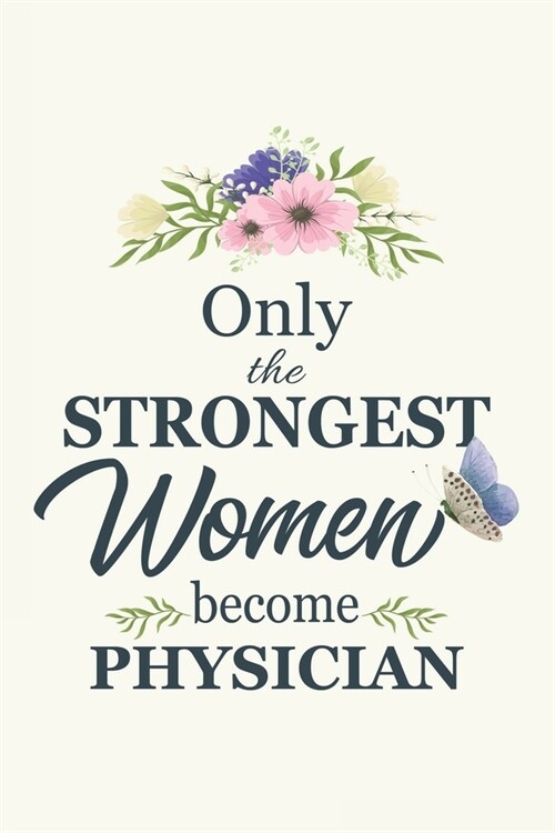 Only The Strongest Women Become Physician: Notebook - Diary - Composition - 6x9 - 120 Pages - Cream Paper - Blank Lined Journal For Physician Doctor S (Paperback)