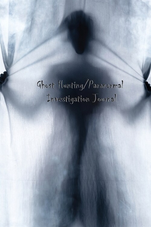 Ghost Hunting/Paranormal Investigation Journal: Journal to Track and Record Ghosts and Haunts (Paperback)