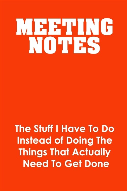 Meeting Notes - The Stuff I Have to Do Instead of Doing the Things That Actually Need to Get Done: Funny Office Journals, Blank Lined Journal Coworker (Paperback)