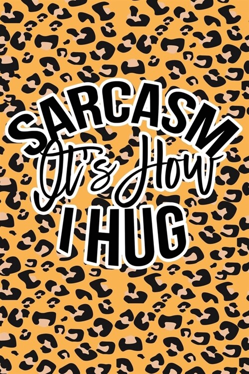 Sarcasm Is How I Hug: Leopard Print Sassy Mom Journal / Snarky Notebook (Paperback)
