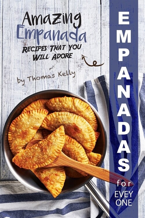 Empanadas for Everyone: Amazing Empanada Recipes That You Will Adore (Paperback)