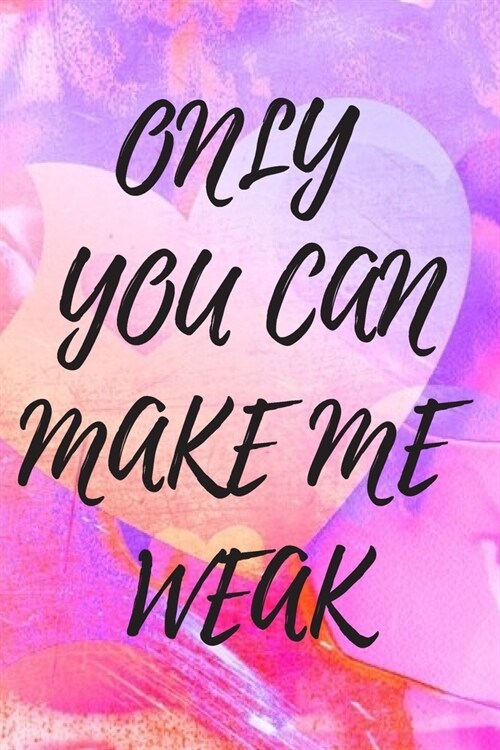 Only You Can Make Me Weak: Cute Watercolor Valentines Day Journal For Your Lover (Paperback)