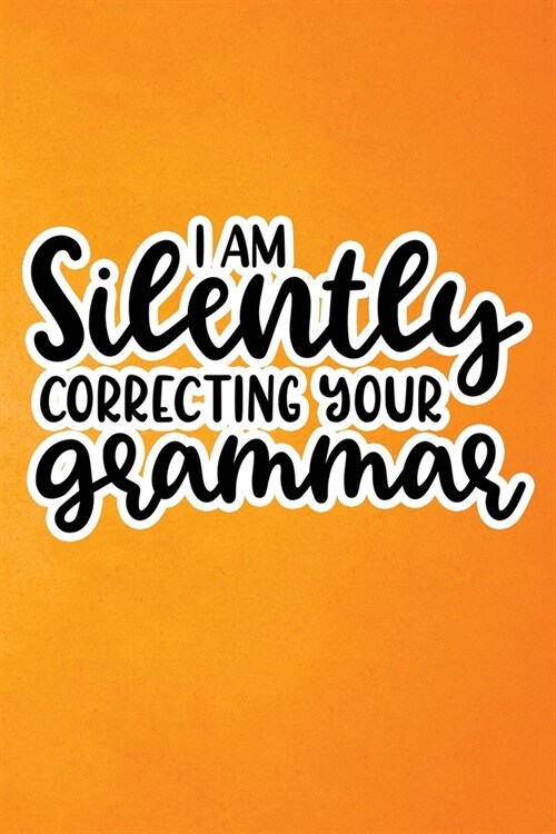 I Am Silently Correcting Your Grammar: Orange Grunge Print Sassy Mom Journal / Snarky Notebook (Paperback)