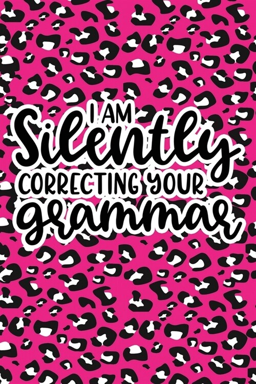 I Am Silently Correcting Your Grammar: Pink Leopard Print Sassy Mom Journal / Snarky Notebook (Paperback)