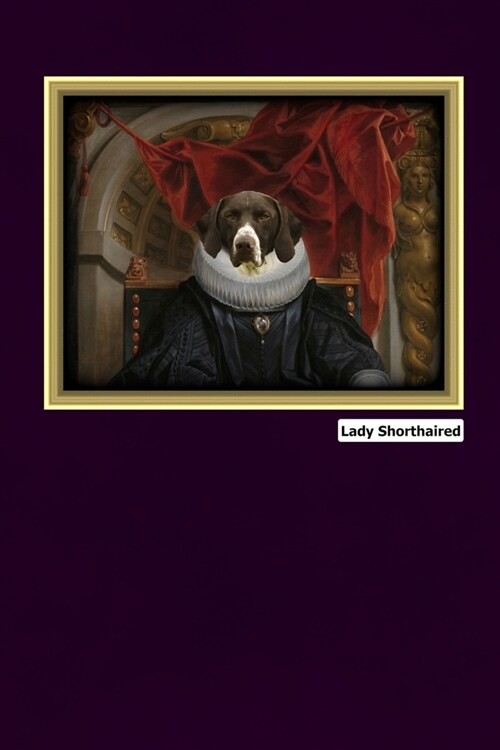 Lady Shorthaired: Regal Royal Dog Pet Period Costume Art Portrait Picture Journal Book Small Size For German Pointer Breed Owner Purple (Paperback)