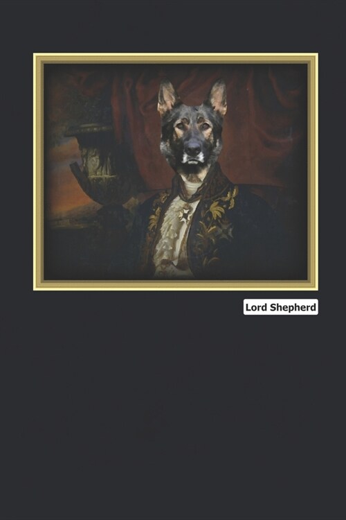 Lord Shepherd: Regal Royal Dog Pet Period Costume Art Portrait Picture Journal Book Small Size For German Breed Owner Dark Blue Desig (Paperback)