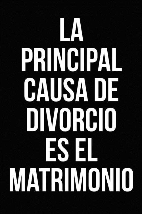 La principal causa de divorcio es el matrimonio: Un divertido cuaderno para regalar en una despedida de soltero (Paperback)