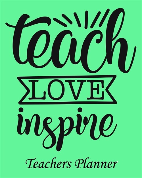 Teach Love Inspire Teachers Planner: Daily, Weekly and Monthly Teacher Planner - Academic Year Lesson Plan and Record Book Teacher Agenda For Class Or (Paperback)