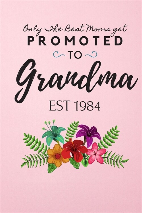 Only The Best Moms Get Promoted To Grandma Brag Book Est 1984: Notebook For Writing Great Gift For Grandma nana girl 6x9 Lined Journal 120 pages (Paperback)
