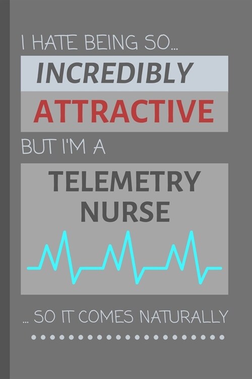 I Hate Being So Incredibly Attractive But Im A Telemetry Nurse... So It Comes Naturally: Funny Lined Notebook / Journal Gift Idea for Work (Paperback)