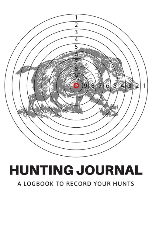 Hunting Journal: A Log Book Notebook to record Hunts For Deer Wild Boar Pheasant Rabbits Turkeys Ducks Fox with prompts for Weather, Da (Paperback)