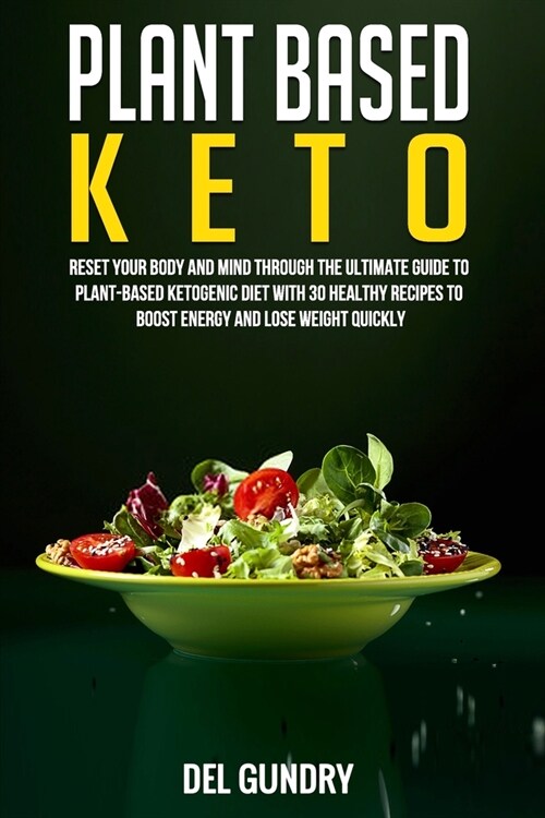 Plant Based Keto: Reset your Body and Mind through The Ultimate Guide to Plant-Based Ketogenic Diet with 30 Healthy Recipes to Boost Ene (Paperback)
