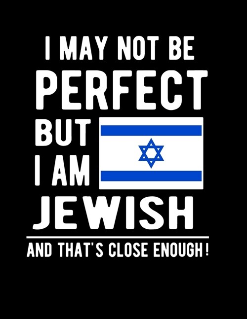 I May Not Be Perfect But I Am Jewish And Thats Close Enough!: Funny Notebook 100 Pages 8.5x11 Notebook Jewish Family Heritage Jewish Gifts (Paperback)