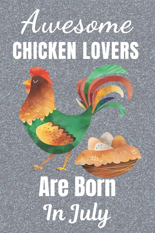 Awesome Chicken Lovers Are Born In July: Chicken gifts. This Chicken Notebook / Chicken Journal is 6x9in with 110+ lined ruled pages. It makes a perfe (Paperback)