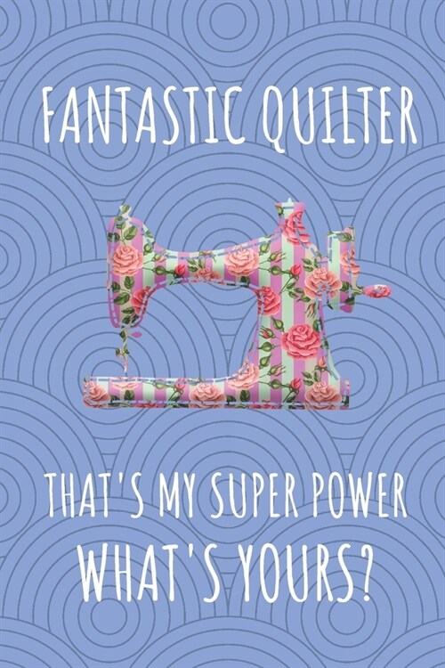 Fantastic Quilter Thats My Super Power. Whats Yours?: Journal Notebook For Those That Love Quilting. (Paperback)