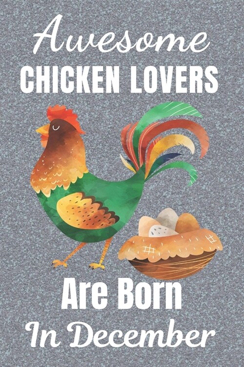 Awesome Chicken Lovers Are Born In December: Chicken gifts. This Chicken Notebook / Chicken Journal is 6x9in with 110+ lined ruled pages. It makes a p (Paperback)