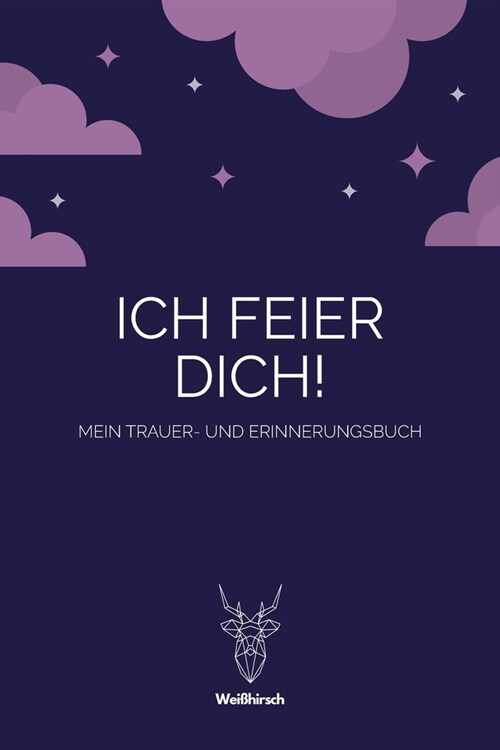 Ich feier Dich! - Mein Trauer- und Erinnerungsbuch: A5 5-Minuten Trauer- und Erinnerungsbuch - Tagebuch - Eintragbuch - Trauertagebuch - Beerdigung - (Paperback)