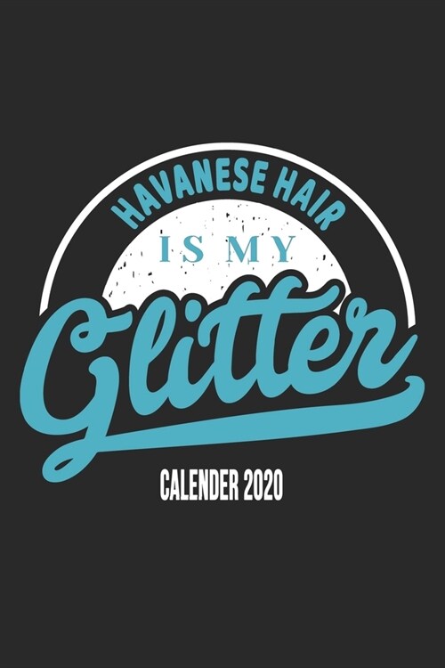 Havanese Hair Is My Glitter Calender 2020: Funny Cool Havanese Calender 2020 - Monthly & Weekly Planner - 6x9 - 128 Pages. Cute Gift For All Dog Moms, (Paperback)
