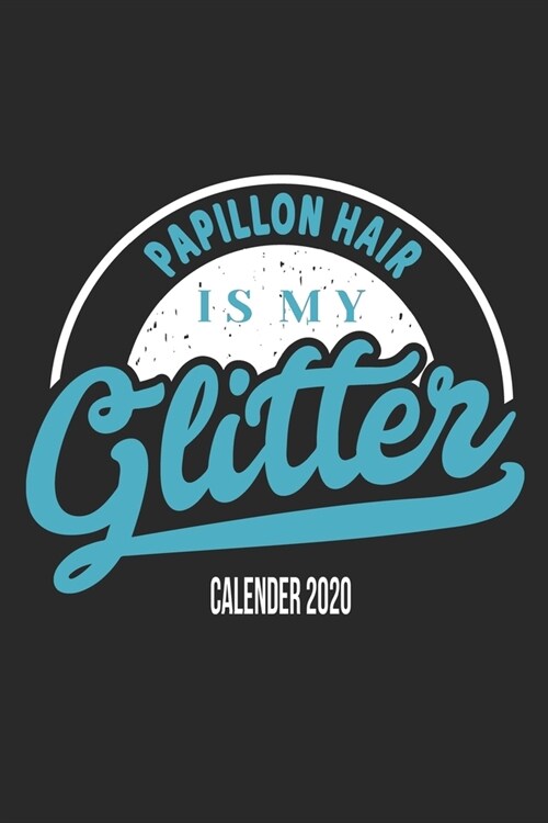 Papillon Hair Is My Glitter Calender 2020: Funny Cool Papillon Calender 2020 - Monthly & Weekly Planner - 6x9 - 128 Pages. Cute Gift For All Dog Moms, (Paperback)