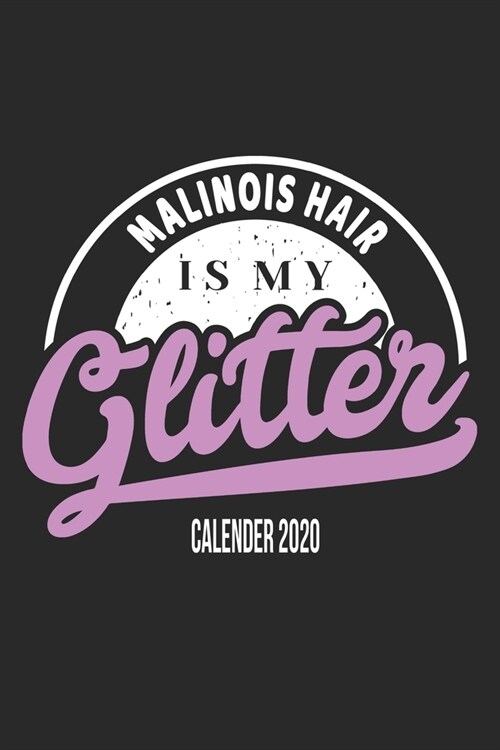 Malinois Hair Is My Glitter Calender 2020: Funny Cool Malinois Calender 2020 - Monthly & Weekly Planner - 6x9 - 128 Pages. Cute Gift For All Dog Moms, (Paperback)