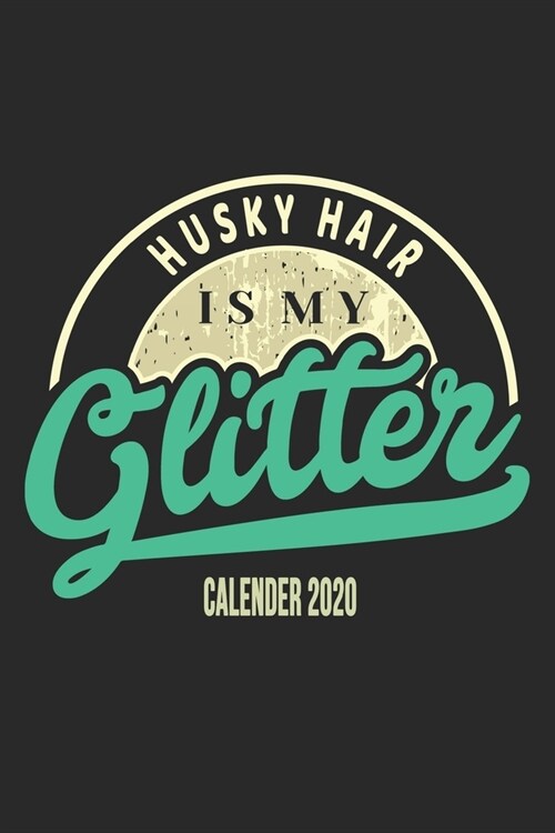 Husky Hair Is My Glitter Calender 2020: Funny Cool Husky Calender 2020 - Monthly & Weekly Planner - 6x9 - 128 Pages. Cute Gift For All Dog Moms, Mothe (Paperback)