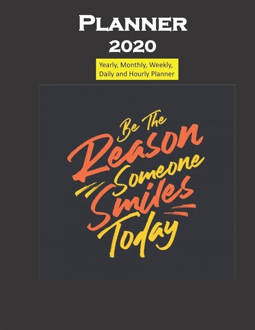 Planner 2020 Be the reason someone smiles today quote: Yearly, Monthly, Weekly, Daily and Hourly Planner size 8.5 Inch x 11 Inch 99 books (Paperback)