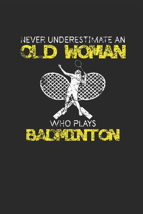Never Underestimate An Old Woman Who Plays Badminton: Never Underestimate Notebook, Graph Paper (6 x 9 - 120 pages) Sports and Recreations Themed No (Paperback)