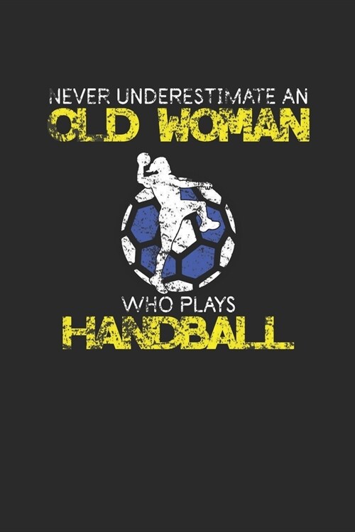 Never Underestimate An Old Woman Who Plays Handball: Never Underestimate Notebook, Graph Paper (6 x 9 - 120 pages) Sports and Recreations Themed Not (Paperback)