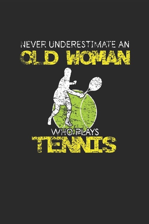 Never Underestimate An Old Woman Who Plays Tennis: Never Underestimate Notebook, Graph Paper (6 x 9 - 120 pages) Sports and Recreations Themed Noteb (Paperback)