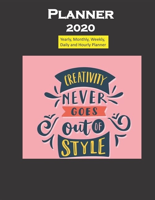 Planner 2020 Creativity never goes out of style quote: Yearly, Monthly, Weekly, Daily and Hourly Planner size 8.5 Inch x 11 Inch 99 books (Paperback)