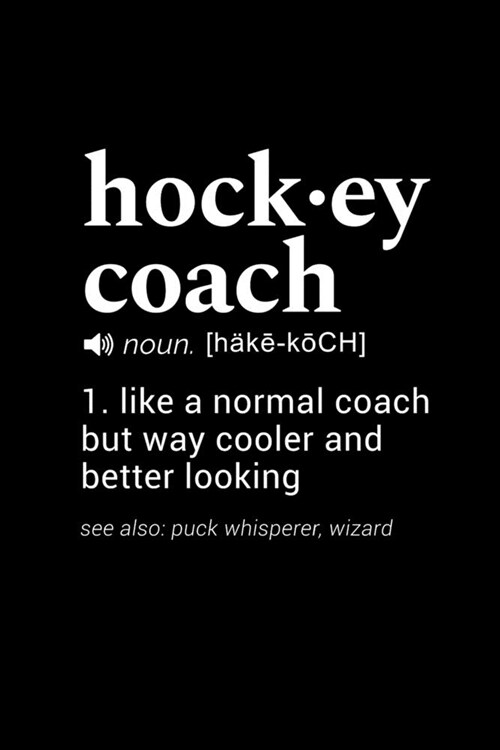 Hockey Coach (noun. [hake-koch]) 1. like a normal coach but way cooler and better looking (see also: puck whisperer, wizard): 110 Page, Wide Ruled 6 (Paperback)