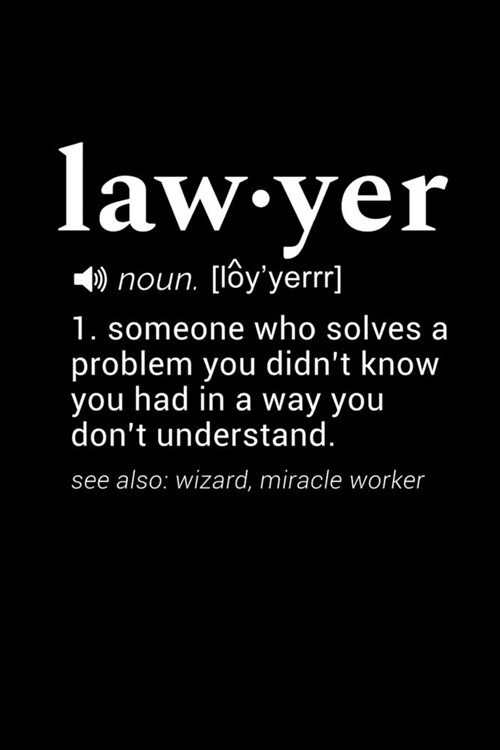 Lawyer (noun. [loyyerrr]) 1. someone who solves a problem you didnt know you had in a way you dont understad. (see also: wizard, miracle worker): 1 (Paperback)