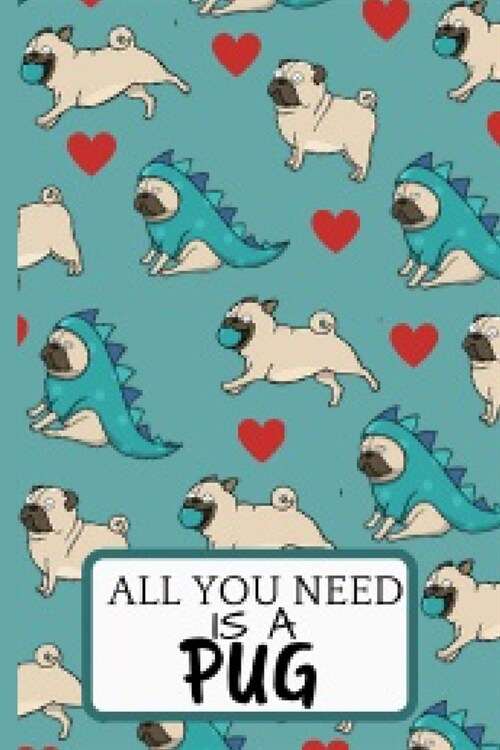 All You Need: Funny Dragon Pug Notebook Journal 6X9 Great Gift Idea For Pug Lovers Birthday Gift (Paperback)