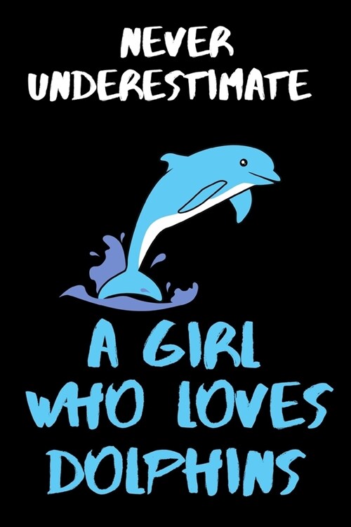 Never Underestimate A Girl Who Love Dolphins - Comedy Funny Girls/Womans Lined Journal.: Dolphin Novelty Horse 6x9 120 Page Lined Journal (Paperback)