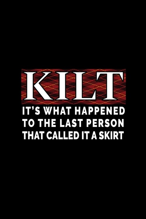 KILT - Its what happened to the last person that called it a skirt: 110 Page, Wide Ruled 6 x 9 Blank Lined Journal (Paperback)