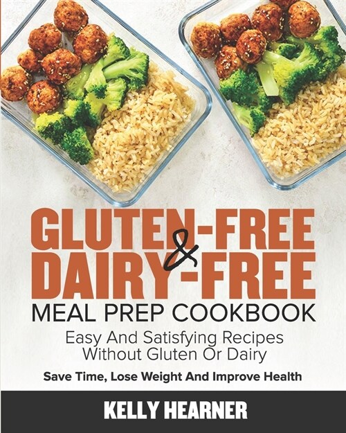 Gluten-Free & Dairy-Free Meal Prep Cookbook: Easy and Satisfying Recipes without Gluten or Dairy Save Time, Lose Weight and Improve Health 30-Day Meal (Paperback)