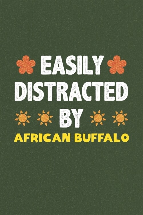 Easily Distracted By African Buffalo: A Nice Gift Idea For African Buffalo Lovers Funny Gifts Journal Lined Notebook 6x9 120 Pages (Paperback)