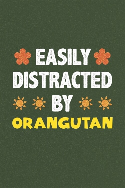 Easily Distracted By Orangutan: A Nice Gift Idea For Orangutan Lovers Funny Gifts Journal Lined Notebook 6x9 120 Pages (Paperback)