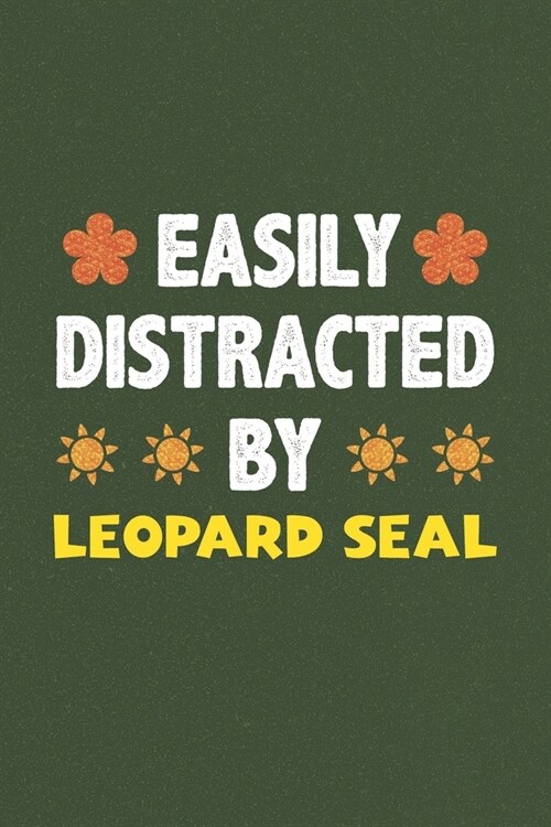 Easily Distracted By Leopard Seal: A Nice Gift Idea For Leopard Seal Lovers Funny Gifts Journal Lined Notebook 6x9 120 Pages (Paperback)