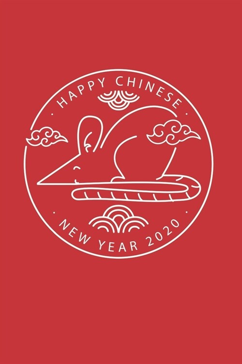 Happy Chinese New Year 2020: Happy Chinese New Year 2020 Notebook - Year Of The Rat Journal - 120 Pages Diary Or Excercise Book, Lovingly Designed (Paperback)