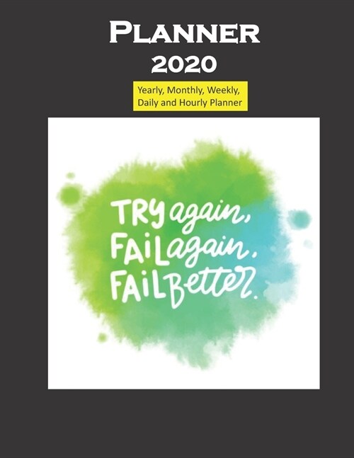 Planner 2020 Try Again Fail Again Fail Better Quote: Yearly, Monthly, Weekly, Daily and Hourly Planner size 8.5 Inch x 11 Inch from 99 books (Paperback)